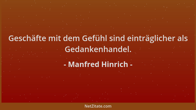 Manfred Hinrich - Geschäfte mit dem Gefühl sind einträglicher als Gedankenhandel....