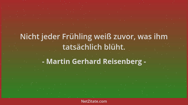 Martin Gerhard Reisenberg - Nicht jeder Frühling weiß zuvor, was ihm tatsächlich blüht....