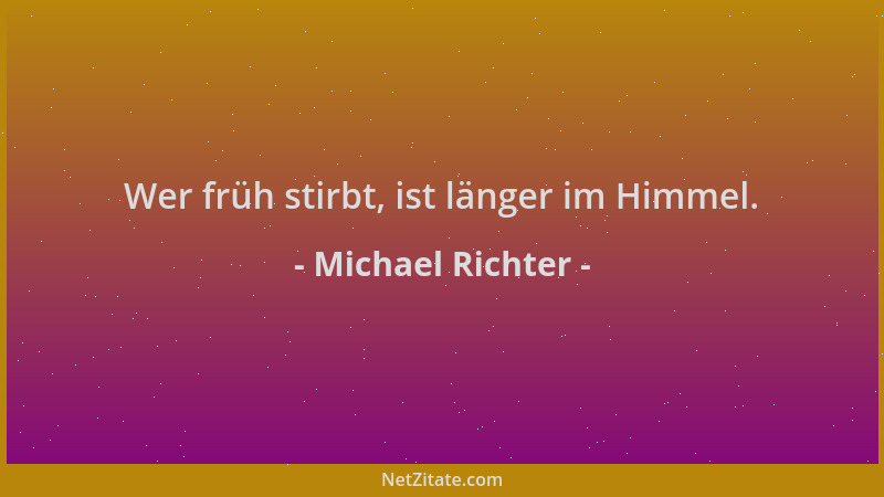 Michael Richter - Wer früh stirbt, ist länger im Himmel....