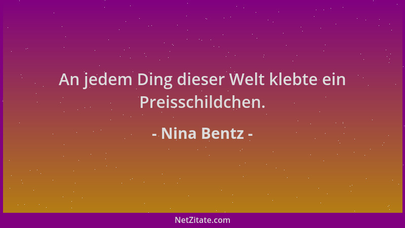 Nina Bentz - An jedem Ding dieser Welt klebte ein Preisschildchen....