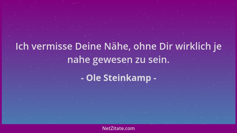 Ole Steinkamp - Ich vermisse Deine Nähe, ohne Dir wirklich je nahe gewesen zu sein....