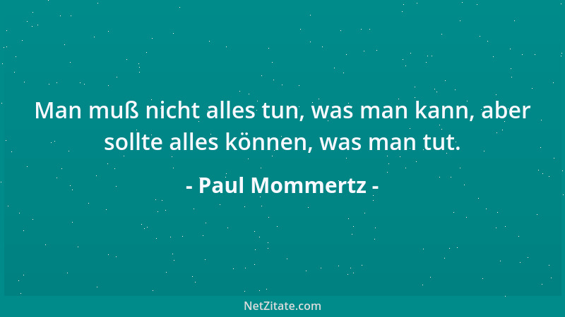 Paul Mommertz - Man muß nicht alles tun, was man kann, aber sollte alles können, was man tut....