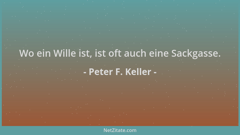 Peter F. Keller - Wo ein Wille ist, ist oft auch eine Sackgasse....