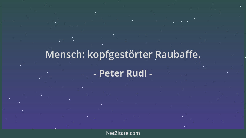 Peter Rudl - Mensch: kopfgestörter Raubaffe....