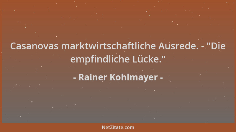Rainer Kohlmayer - Casanovas marktwirtschaftliche Ausrede. -  "Die empfindliche Lücke. "...
