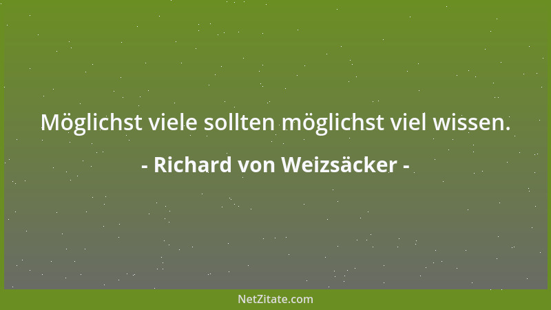 Richard von Weizsäcker - Möglichst viele sollten möglichst viel wissen....