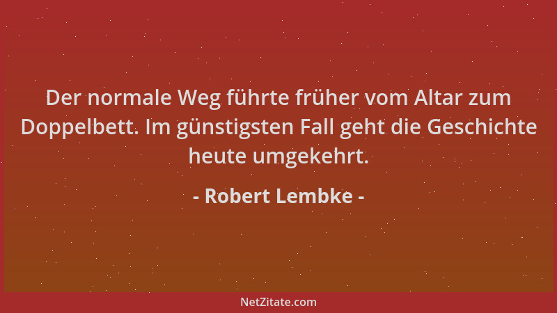 Robert Lembke - Der normale Weg führte früher vom Altar zum Doppelbett. Im günstigsten Fall geht die Geschichte heute umgek...