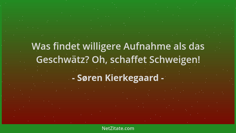 Søren Kierkegaard - Was findet willigere Aufnahme als das Geschwätz? Oh, schaffet Schweigen!...