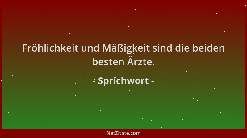 Sprichwort - Fröhlichkeit und Mäßigkeit sind die beiden besten Ärzte....
