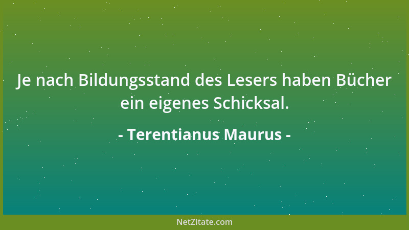 Terentianus Maurus - Je nach Bildungsstand des Lesers haben Bücher ein eigenes Schicksal....