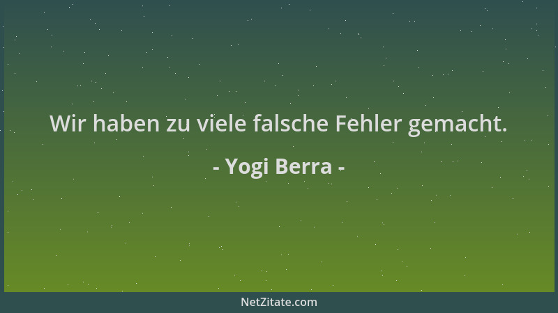 Yogi Berra - Wir haben zu viele falsche Fehler gemacht....