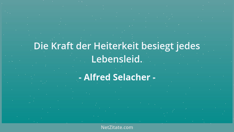 Alfred Selacher - Die Kraft der Heiterkeit besiegt jedes Lebensleid....