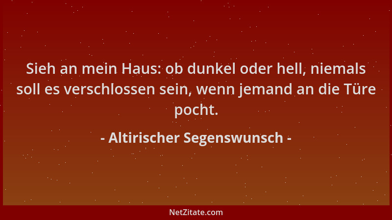 Altirischer Segenswunsch - Sieh an mein Haus: ob dunkel oder hell, niemals soll es verschlossen sein, wenn jemand an die Tü...