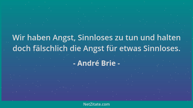 André Brie - Wir haben Angst, Sinnloses zu tun und halten doch fälschlich die Angst für etwas Sinnloses....
