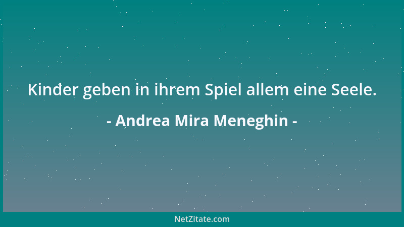 Andrea Mira Meneghin - Kinder geben in ihrem Spiel allem eine Seele....