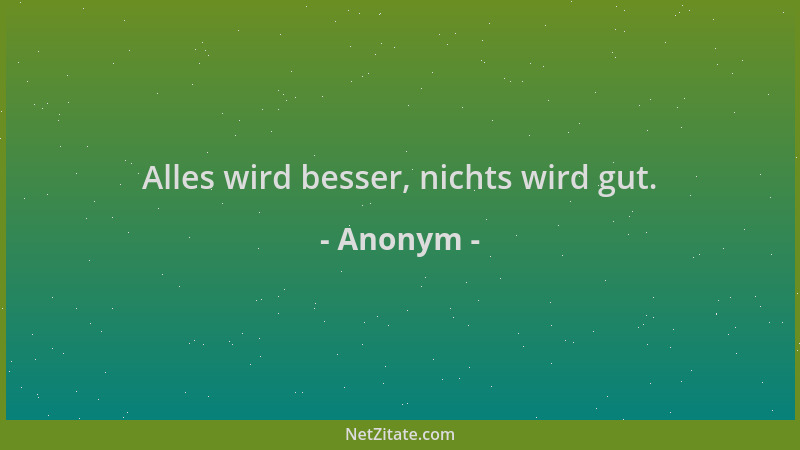 Anonym - Alles wird besser, nichts wird gut....