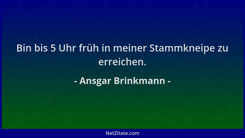 Ansgar Brinkmann - Bin bis 5 Uhr früh in meiner Stammkneipe zu erreichen....