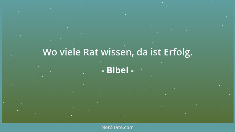 Bibel - Wo viele Rat wissen, da ist Erfolg....