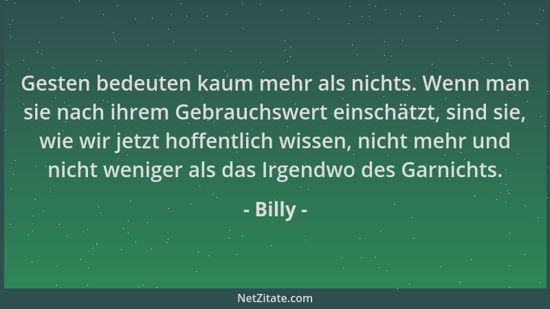 Billy - Gesten bedeuten kaum mehr als nichts. Wenn man sie nach ihrem Gebrauchswert einschätzt, sind sie, wie wir jetzt hof...