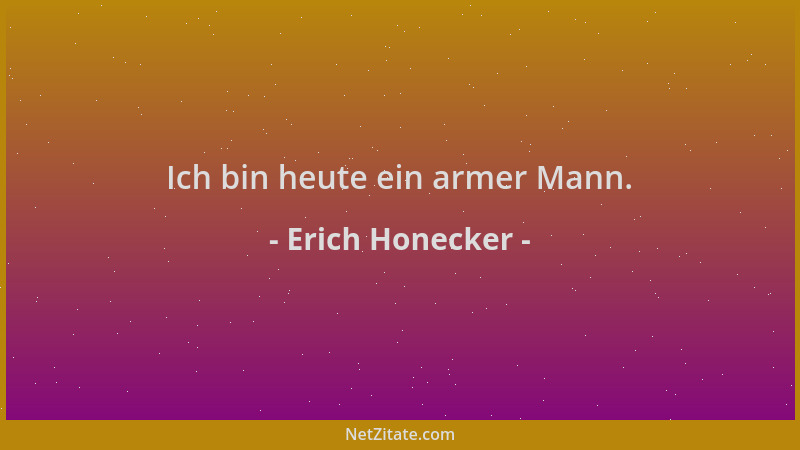 Erich Honecker - Ich bin heute ein armer Mann....