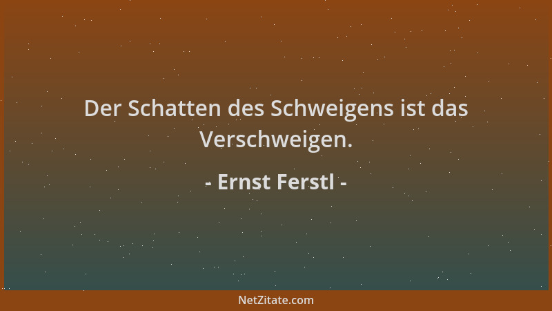 Ernst Ferstl - Der Schatten des Schweigens ist das Verschweigen....