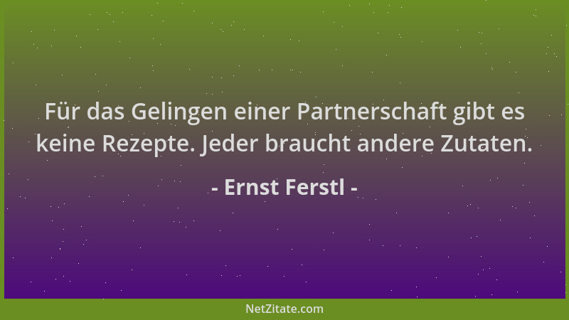 Ernst Ferstl - Für das Gelingen einer Partnerschaft gibt es keine Rezepte. Jeder braucht andere Zutaten....