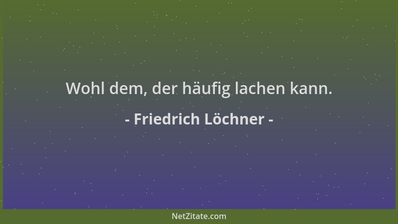 Friedrich Löchner - Wohl dem, der häufig lachen kann....