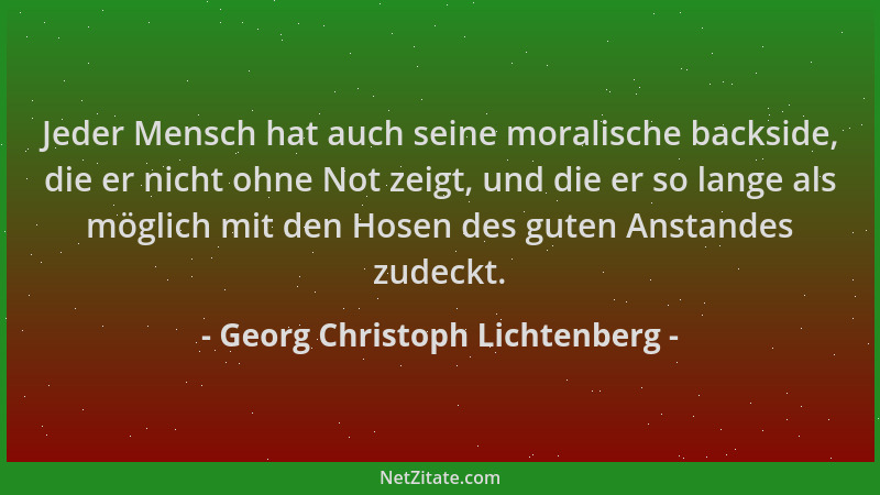 Georg Christoph Lichtenberg - Jeder Mensch hat auch seine moralische backside, die er nicht ohne Not zeigt, und die er so l...