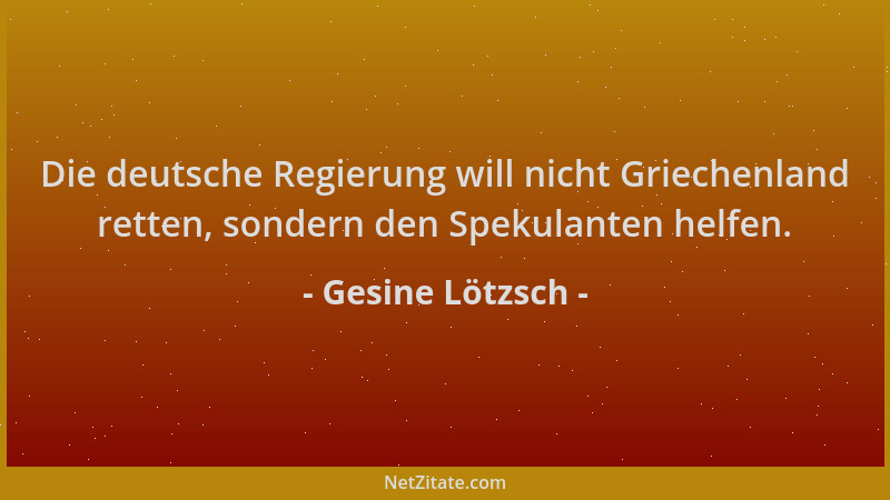 Gesine Lötzsch - Die deutsche Regierung will nicht Griechenland retten, sondern den Spekulanten helfen....