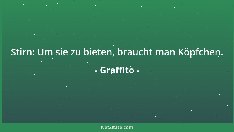 Graffito - Stirn: Um sie zu bieten, braucht man Köpfchen....