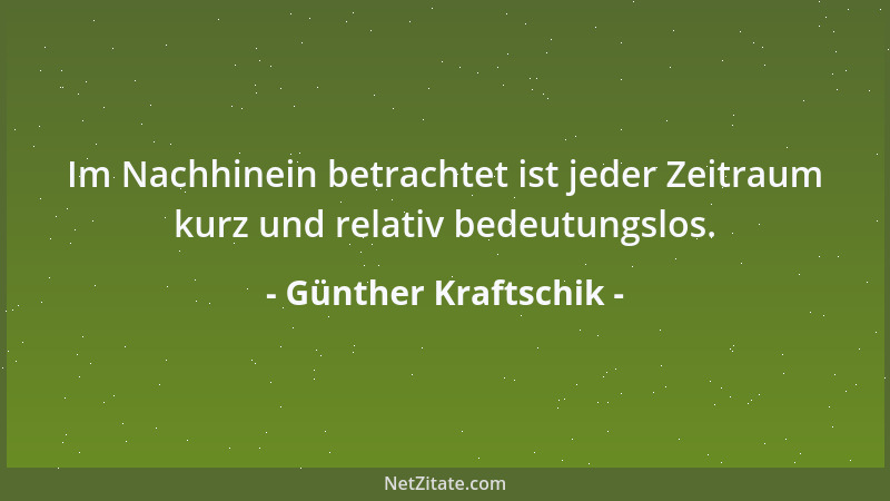 Günther Kraftschik - Im Nachhinein betrachtet ist jeder Zeitraum kurz und relativ bedeutungslos....