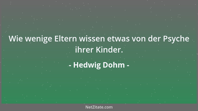 Hedwig Dohm - Wie wenige Eltern wissen etwas von der Psyche ihrer Kinder....