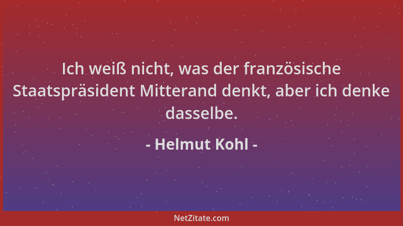 Helmut Kohl - Ich weiß nicht, was der französische Staatspräsident Mitterand denkt, aber ich denke dasselbe....