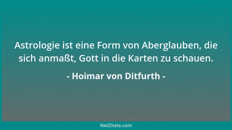 Hoimar von Ditfurth - Astrologie ist eine Form von Aberglauben, die sich anmaßt, Gott in die Karten zu schauen....