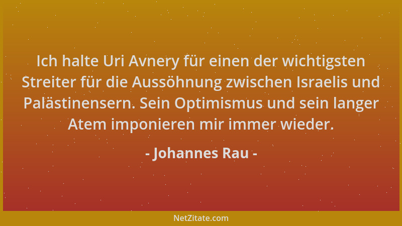 Johannes Rau - Ich halte Uri Avnery für einen der wichtigsten Streiter für die Aussöhnung zwischen Israelis und Palästinens...
