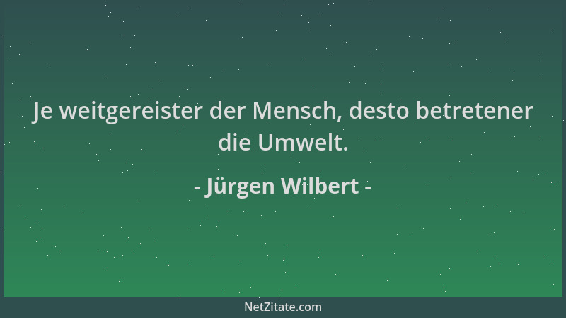 Jürgen Wilbert - Je weitgereister der Mensch, desto betretener die Umwelt....