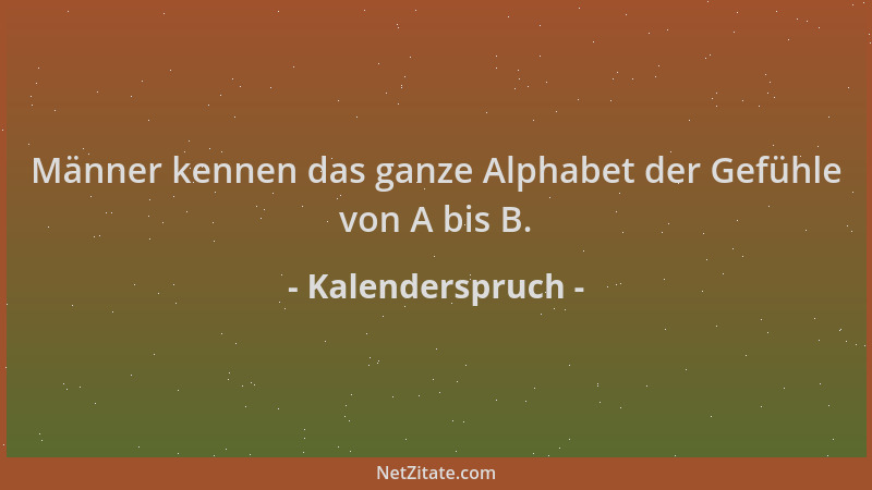 Kalenderspruch - Männer kennen das ganze Alphabet der Gefühle von A bis B....
