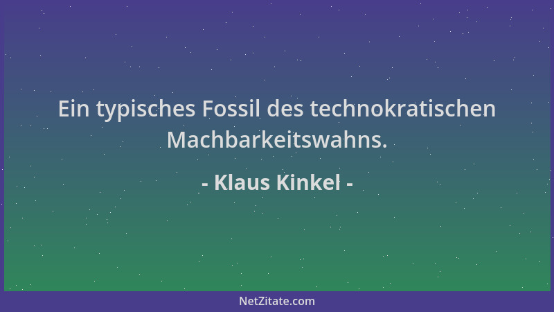 Klaus Kinkel - Ein typisches Fossil des technokratischen Machbarkeitswahns....