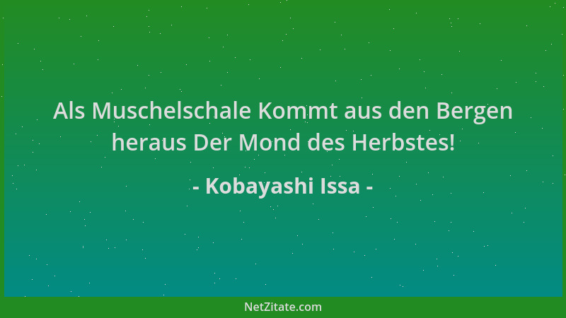Kobayashi Issa - Als Muschelschale Kommt aus den Bergen heraus Der Mond des Herbstes!...