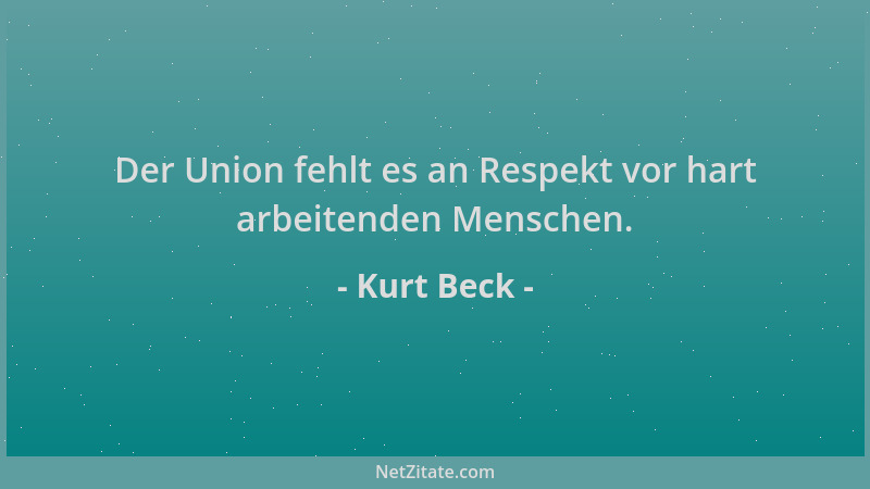 Kurt Beck - Der Union fehlt es an Respekt vor hart arbeitenden Menschen....