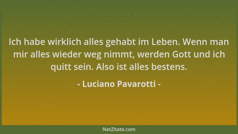 Luciano Pavarotti - Ich habe wirklich alles gehabt im Leben. Wenn man mir alles wieder weg nimmt, werden Gott und ich quitt...