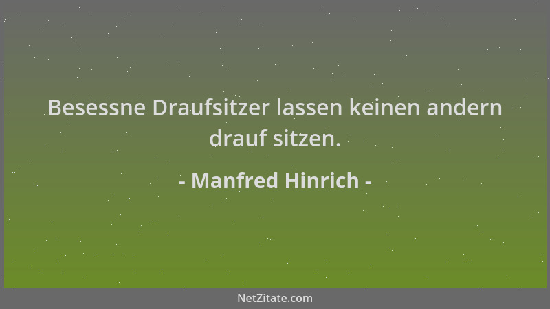 Manfred Hinrich - Besessne Draufsitzer lassen keinen andern drauf sitzen....
