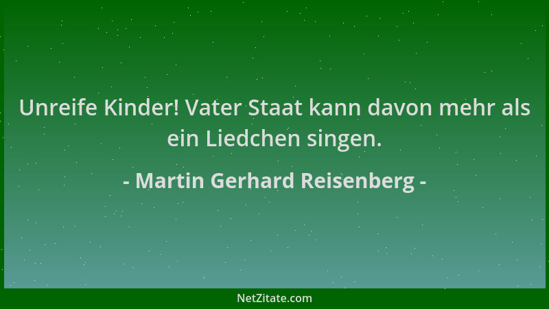 Martin Gerhard Reisenberg - Unreife Kinder! Vater Staat kann davon mehr als ein Liedchen singen....