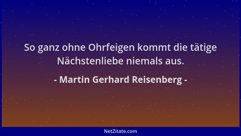 Martin Gerhard Reisenberg - So ganz ohne Ohrfeigen kommt die tätige Nächstenliebe niemals aus....