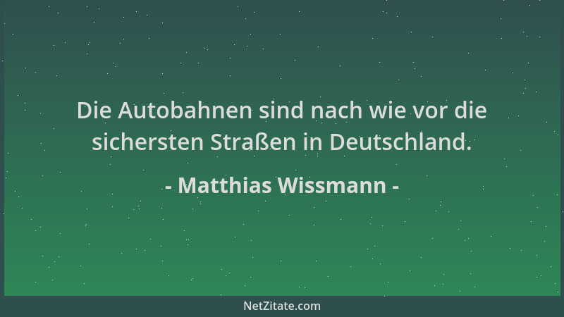 Matthias Wissmann - Die Autobahnen sind nach wie vor die sichersten Straßen in Deutschland....