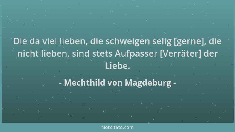 Mechthild von Magdeburg - Die da viel lieben, die schweigen selig [gerne], die nicht lieben, sind stets Aufpasser [Verräter...