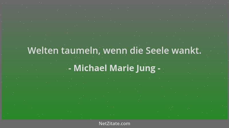 Michael Marie Jung - Welten taumeln, wenn die Seele wankt....