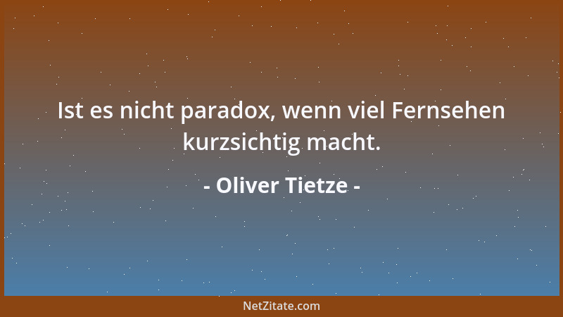 Oliver Tietze - Ist es nicht paradox, wenn viel Fernsehen kurzsichtig macht....