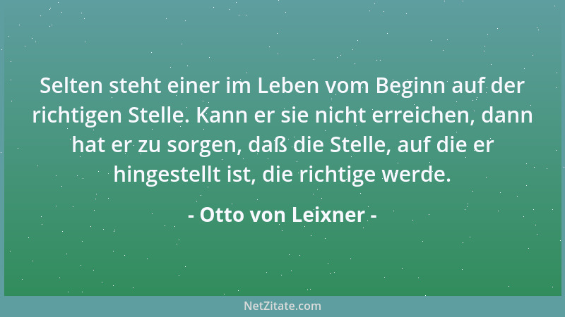 Otto von Leixner - Selten steht einer im Leben vom Beginn auf der richtigen Stelle. Kann er sie nicht erreichen, dann hat e...
