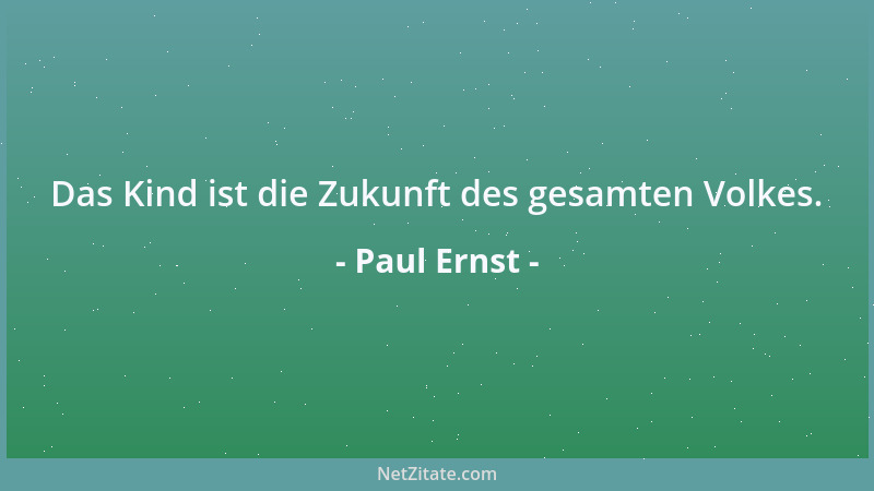 Paul Ernst - Das Kind ist die Zukunft des gesamten Volkes....